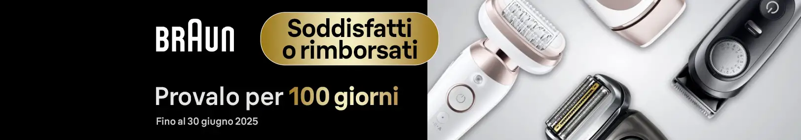 Braun Soddisfatti o Rimborsati Braun Soddisfatti o Rimborsati